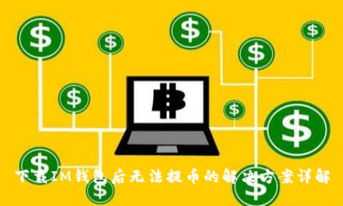 下载IM钱包后无法提币的解决方案详解